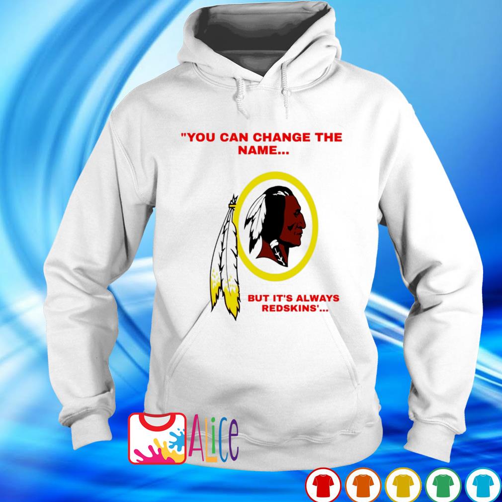 Official Change The Name Back To Washington Redskins Shirt, hoodie,  sweater, long sleeve and tank top