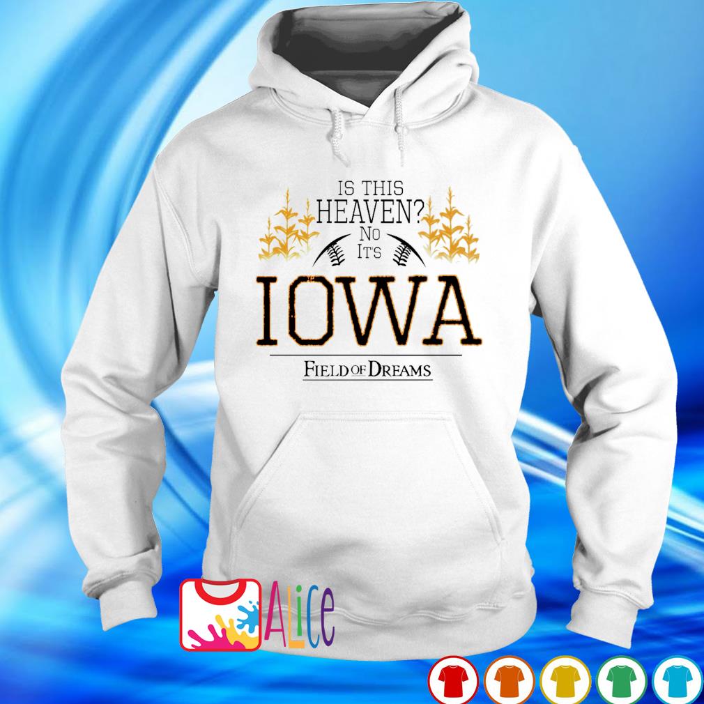 Field of Dreams is this heaven no it's Iowa shirt, hoodie ...