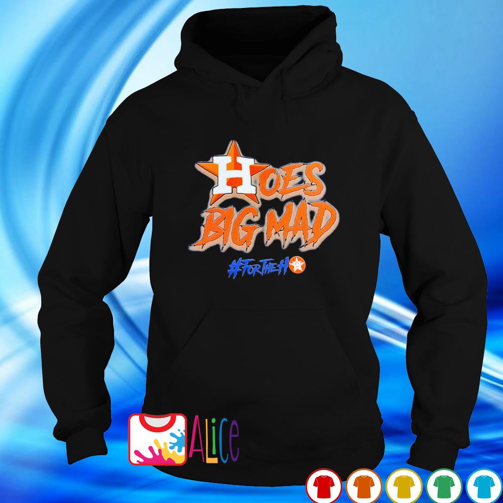 Hoes mad houston astros shirt, hoodie, sweater, long sleeve and tank top