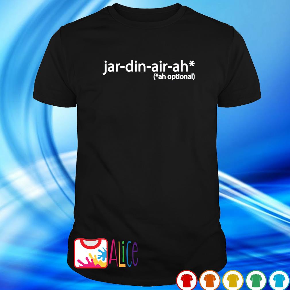Awesome jar-din-air-ah ah optional shirt