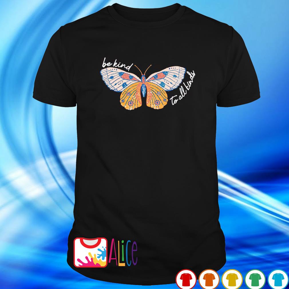 Funny butterfly be kind to all kinds shirt