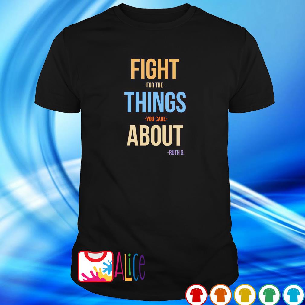 Original fight for the things you care about Ruth G shirt