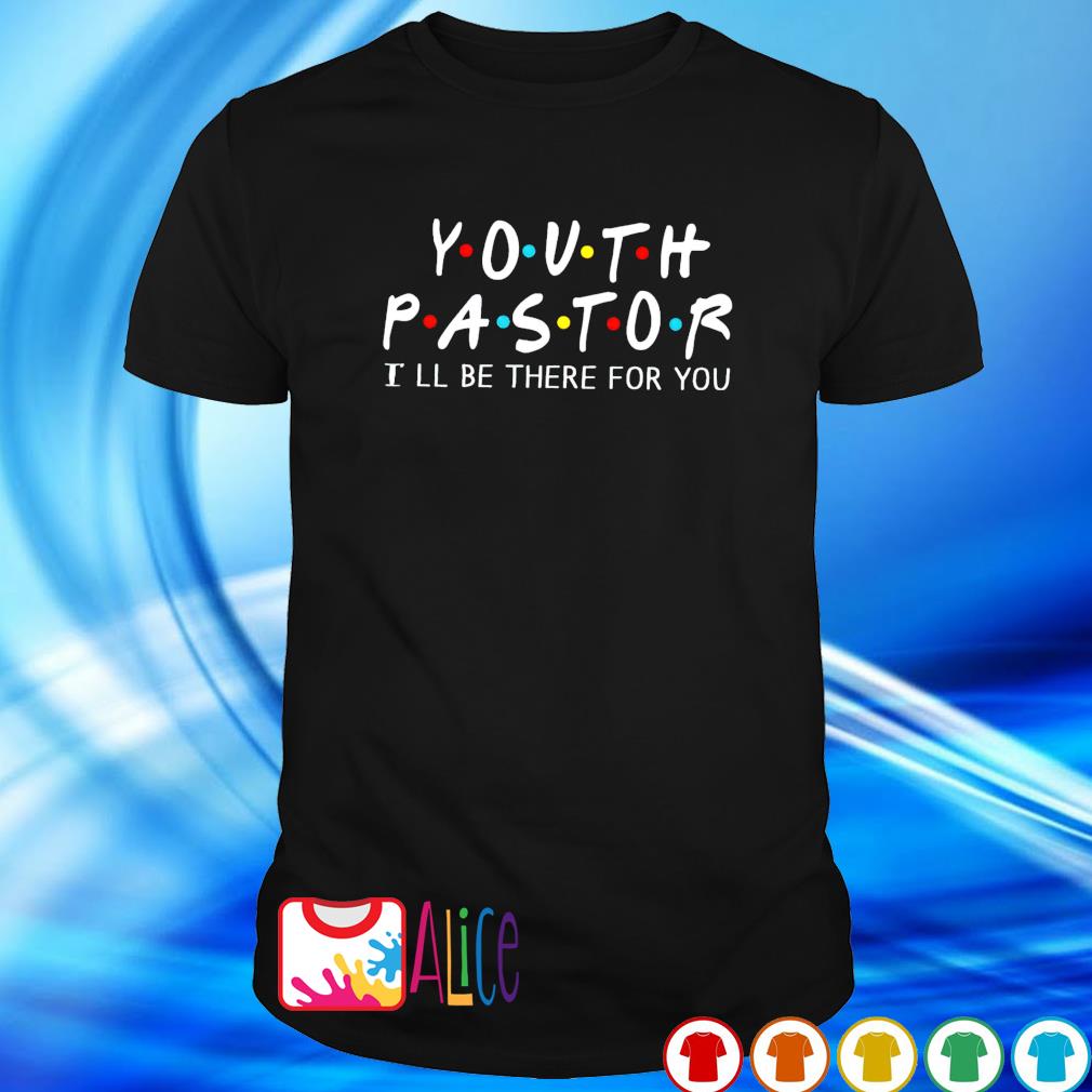 Premium youth Pastor I'll be there for you shirt