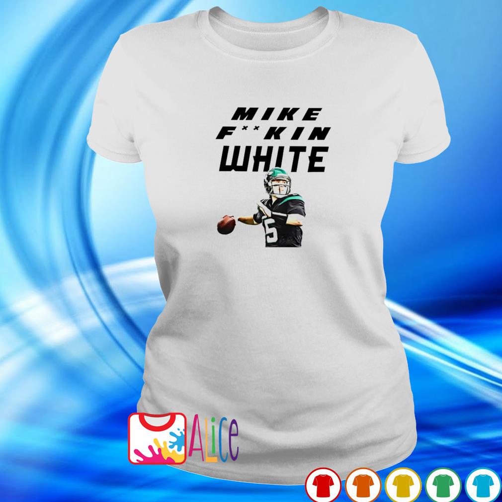 Official mike White New York Jets Mike fuckin white shirt, hoodie, sweater,  long sleeve and tank top