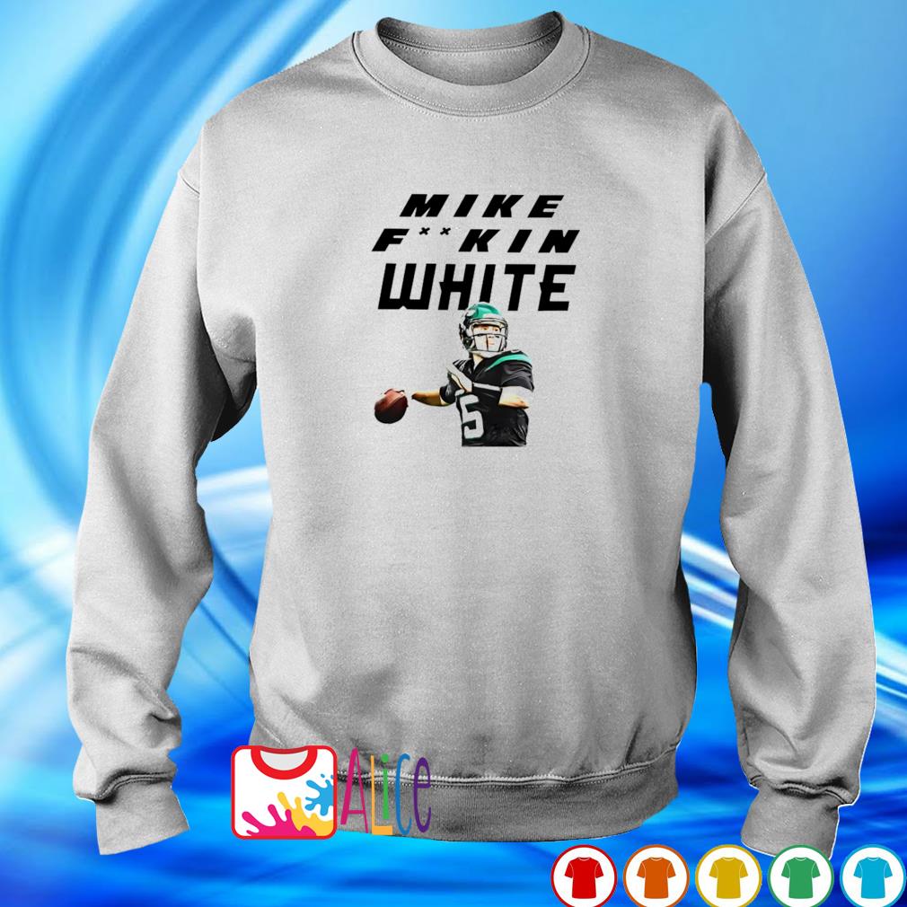 Official mike White New York Jets Mike fuckin white shirt, hoodie, sweater,  long sleeve and tank top