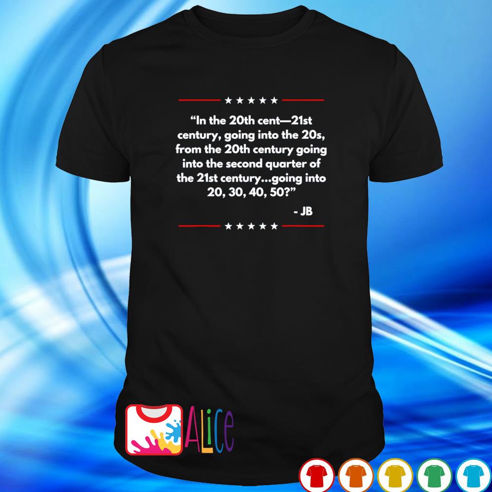 Nice in the 20th cent 21st century going into Joe Biden shirt