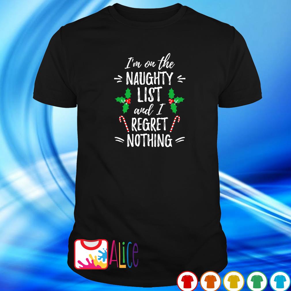 Premium i'm on the naughty list and I regret nothing Christmas shirt