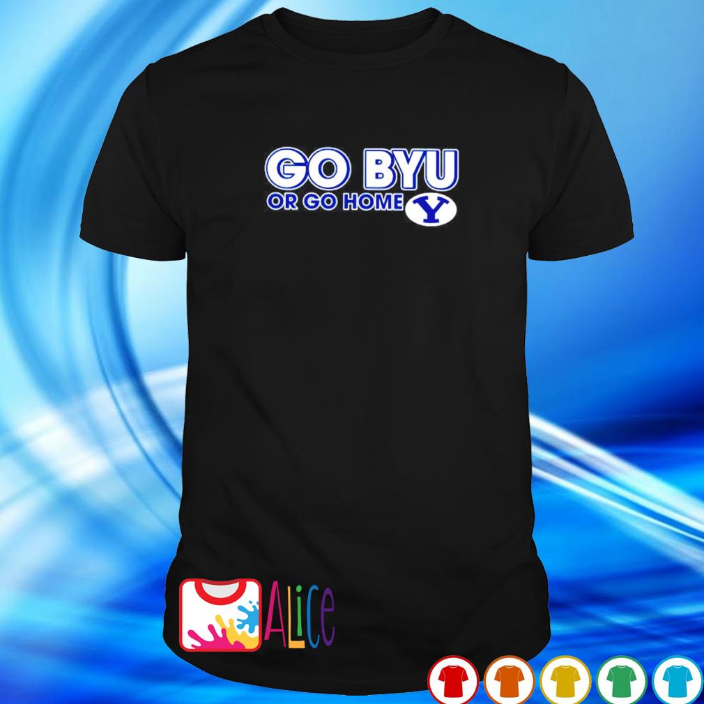 Best go Byu or go home BYU Cougars shirt