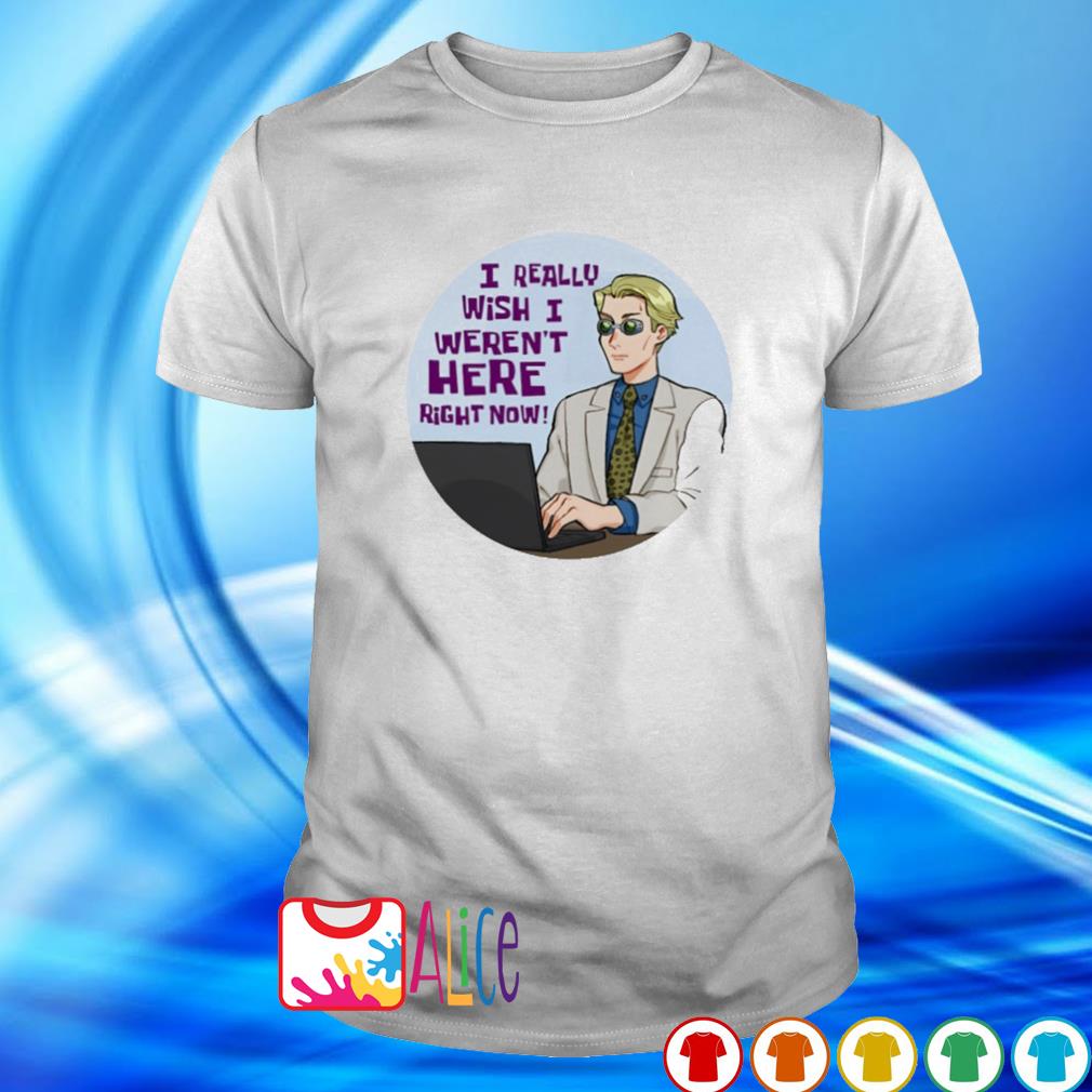Funny i really wish I weren't here right now shirt