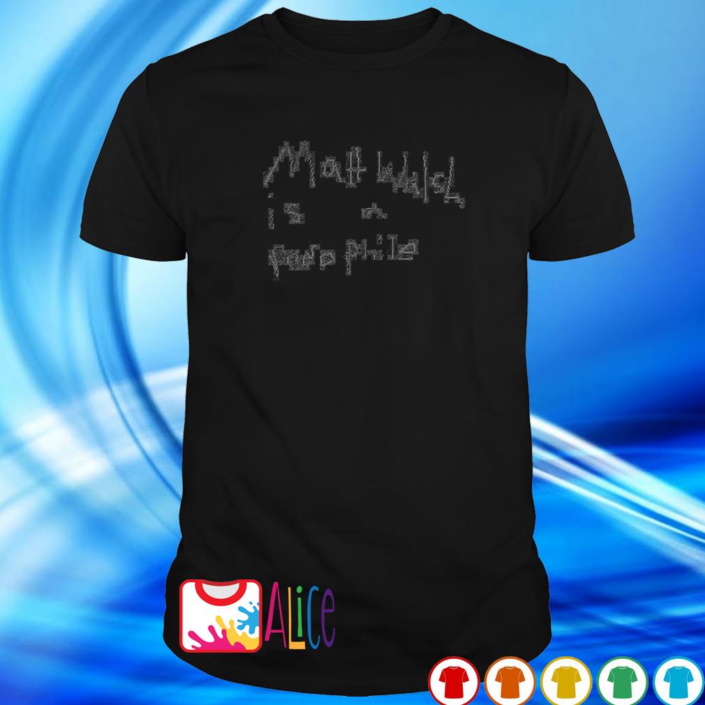 Official matt Walsh is a Pedo Phile shirt