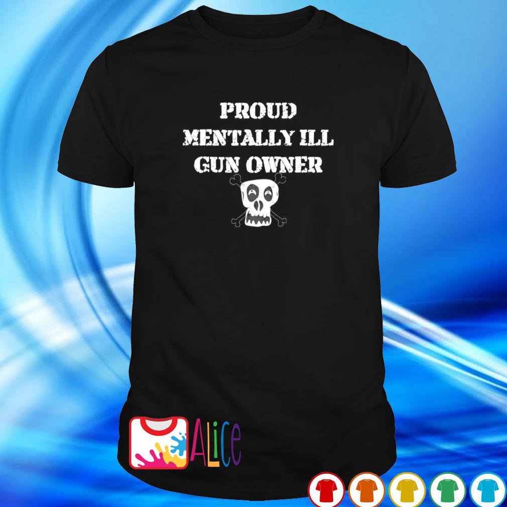 Premium proud mentally ill gun owner shirt