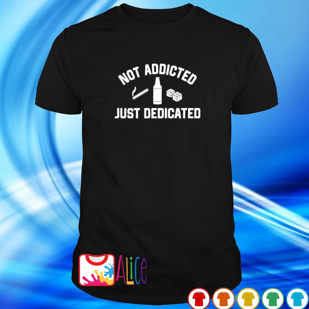 Top not addicted just dedicated shirt