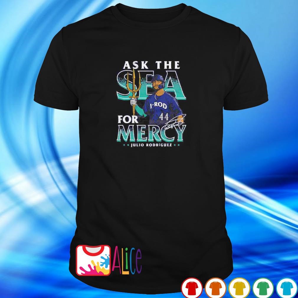Ask the sea for mercy Julio Rodriguez Seattle Mariners trident shirt,  hoodie, sweater and v-neck t-shirt