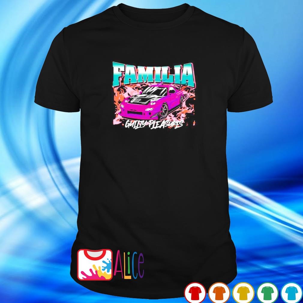 Awesome familia guilty pleasures shirt