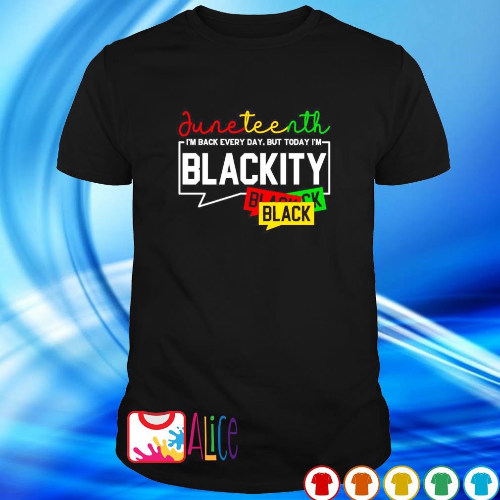 Funny juneteenth I am black every day but today I'm blackity black black black shirt
