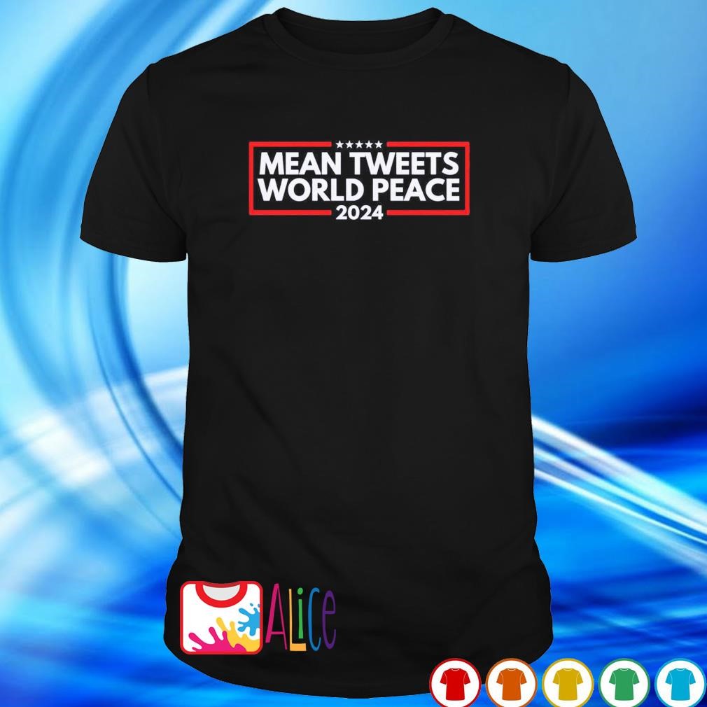 Funny mean tweets world peace 2024 shirt