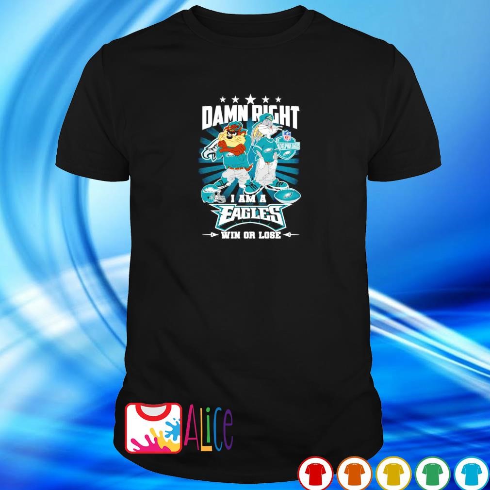 Original looney Tunes damn right I am a Eagles win or lose shirt