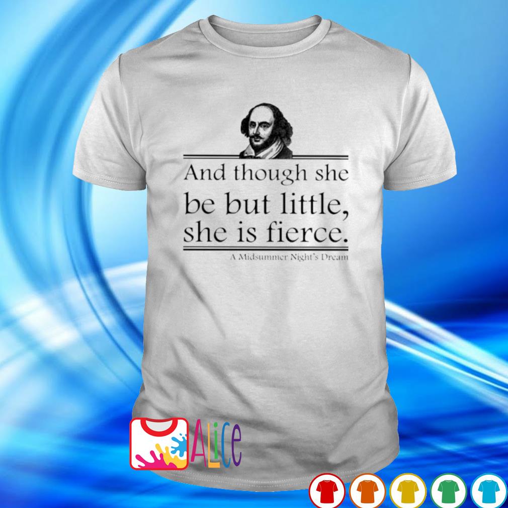 and though she be but little she is fierce shirt