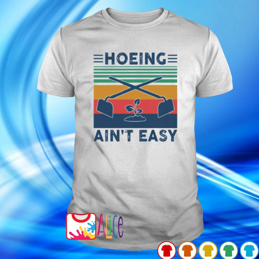 hoeing aint easy shirt